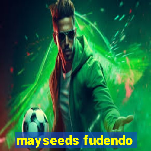 mayseeds fudendo